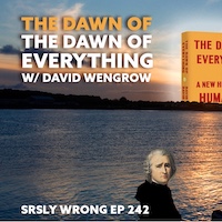 SRSLY WRONG - The Dawn Of Everything /w David Wengrow
